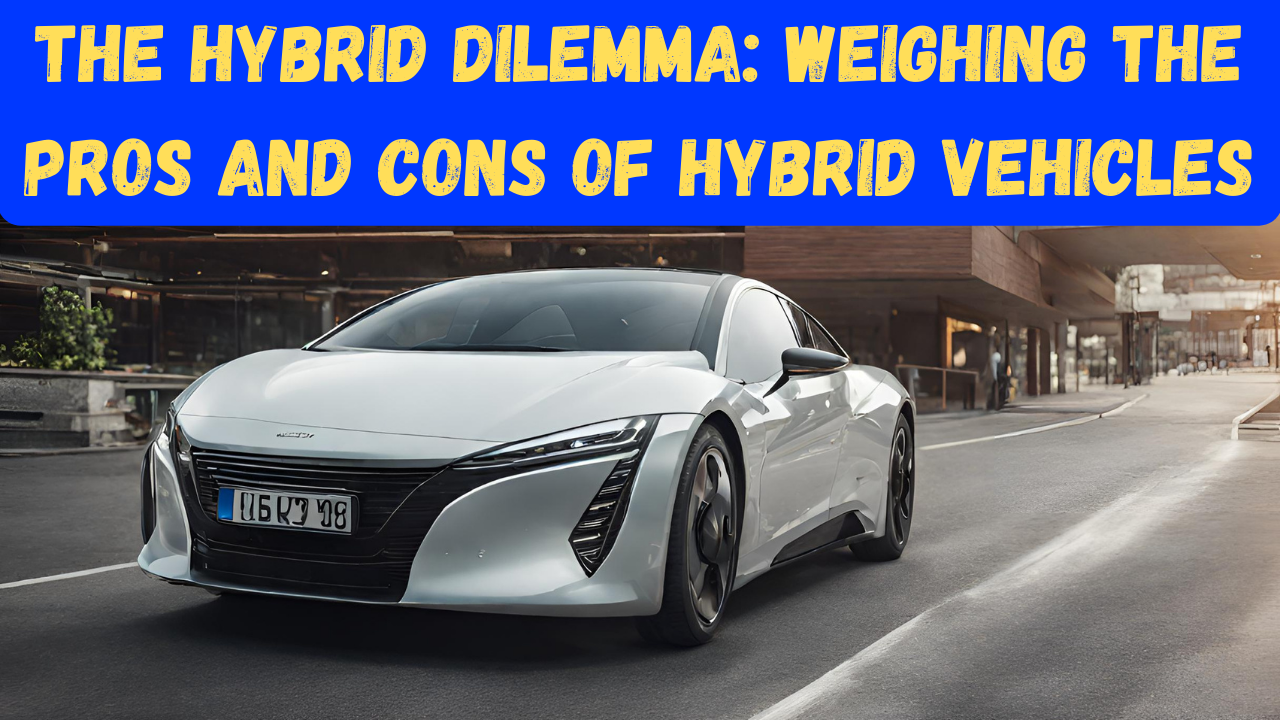 The Hybrid Dilemma: Weighing the Pros and Cons of Hybrid Vehicles